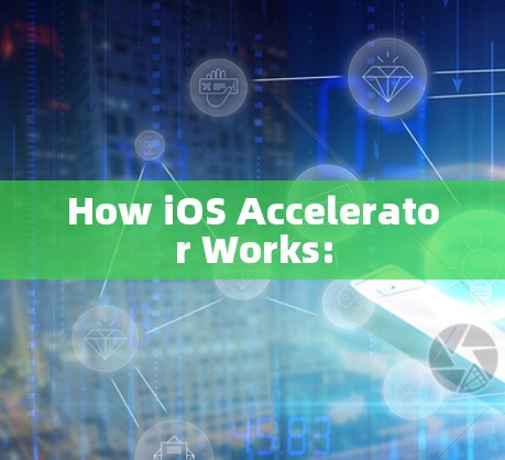 How iOS Accelerator Works: How iOS Accelerator Works: