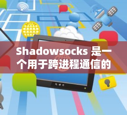 Shadowsocks 是一个用于跨进程通信的框架，适合在 Web 应用中实现客户端与服务器之间的通信。以下是配置 Shadowsocks 的详细步骤