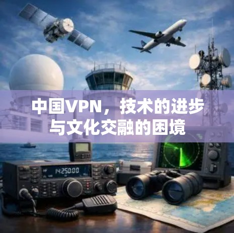 中国VPN，技术的进步与文化交融的困境