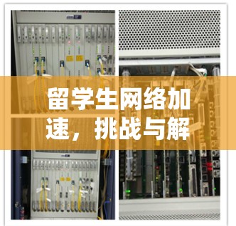 留学生网络加速,挑战与解决方案 留学生网络加速,挑战与解决方案