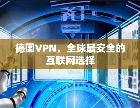 德国VPN,全球最安全的互联网选择 德国VPN,全球最安全的互联网选择