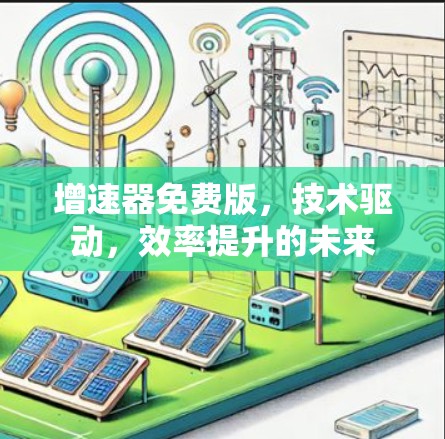 增速器免费版,技术驱动,效率提升的未来 增速器免费版,技术驱动,效率提升的未来