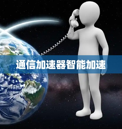 通信加速器智能加速 通信加速器智能加速