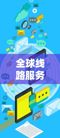 全球线路服务通常指的是那些能够覆盖全球范围内的交通、通讯或基础设施服务。以下是一些常见的全球线路服务