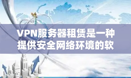 VPN服务器租赁是一种提供安全网络环境的软件服务,让用户能够连接到服务器进行在线操作。以下是关于VPN服务器租赁的详细介绍 VPN服务器租赁是一种提供安全网络环境的软件服务,让用户能够连接到服务器进行在线操作。以下是关于VPN服务器租赁的详细介绍