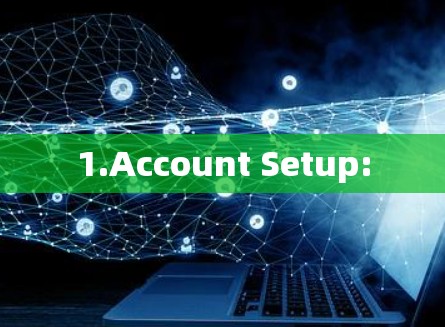 1.Account Setup: